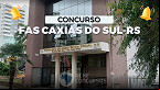 Concurso FAS de Caxias do Sul-RS 2025: Saiu edital